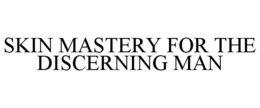 SKIN MASTERY FOR THE DISCERNING MAN trademark
