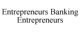 ENTREPRENEURS BANKING ENTREPRENEURS trademark