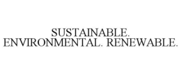 SUSTAINABLE. ENVIRONMENTAL. RENEWABLE. trademark