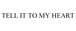 TELL IT TO MY HEART trademark