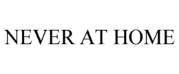 NEVER AT HOME trademark