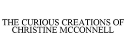THE CURIOUS CREATIONS OF CHRISTINE MCCONNELL trademark