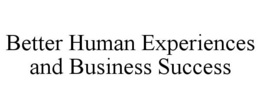 BETTER HUMAN EXPERIENCES AND BUSINESS SUCCESS trademark