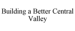 BUILDING A BETTER CENTRAL VALLEY trademark