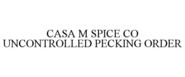 CASA M SPICE CO UNCONTROLLED PECKING ORDER trademark