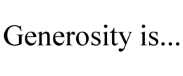 GENEROSITY IS... trademark