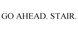 GO AHEAD. STAIR. trademark