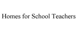HOMES FOR SCHOOL TEACHERS trademark