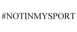 #NOTINMYSPORT trademark