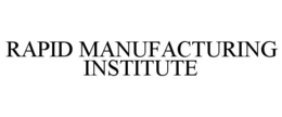 RAPID MANUFACTURING INSTITUTE trademark
