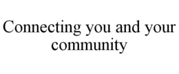 CONNECTING YOU AND YOUR COMMUNITY trademark