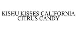 KISHU KISSES CALIFORNIA CITRUS CANDY trademark