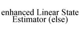 ENHANCED LINEAR STATE ESTIMATOR (ELSE) trademark