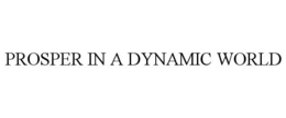 PROSPER IN A DYNAMIC WORLD trademark