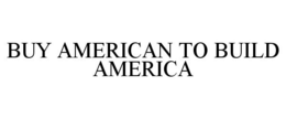 BUY AMERICAN TO BUILD AMERICA trademark