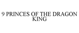 9 PRINCES OF THE DRAGON KING trademark