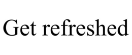 GET REFRESHED trademark