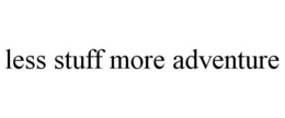 LESS STUFF MORE ADVENTURE trademark