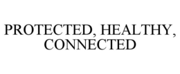 PROTECTED, HEALTHY, CONNECTED trademark