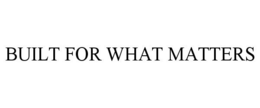 BUILT FOR WHAT MATTERS trademark