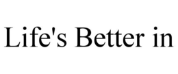 LIFE'S BETTER IN trademark