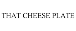 THAT CHEESE PLATE trademark