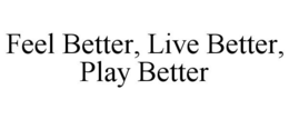 FEEL BETTER, LIVE BETTER, PLAY BETTER trademark
