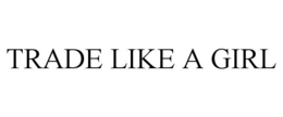 TRADE LIKE A GIRL trademark
