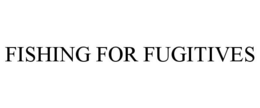 FISHING FOR FUGITIVES trademark