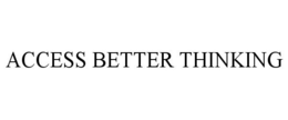 ACCESS BETTER THINKING trademark