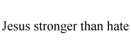 JESUS STRONGER THAN HATE trademark