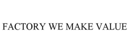 FACTORY WE MAKE VALUE trademark