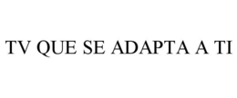 TV QUE SE ADAPTA A TI trademark