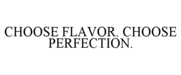 CHOOSE FLAVOR. CHOOSE PERFECTION. trademark