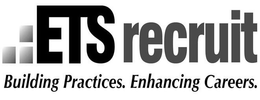ETS RECRUIT BUILDING PRACTICES. ENHANCING CAREERS. trademark