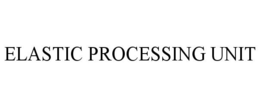ELASTIC PROCESSING UNIT trademark