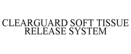 CLEARGUARD SOFT TISSUE RELEASE SYSTEM trademark