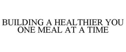 BUILDING A HEALTHIER YOU ONE MEAL AT A TIME trademark