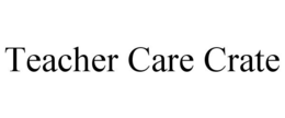 TEACHER CARE CRATE trademark