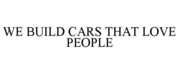 WE BUILD CARS THAT LOVE PEOPLE trademark