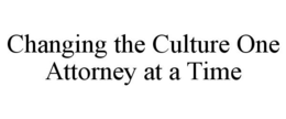 CHANGING THE CULTURE ONE ATTORNEY AT A TIME trademark