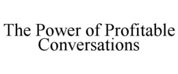 THE POWER OF PROFITABLE CONVERSATIONS trademark