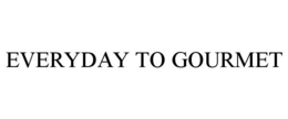 EVERYDAY TO GOURMET trademark