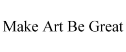 MAKE ART BE GREAT trademark