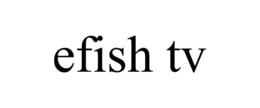 EFISH TV trademark