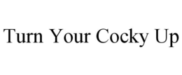 TURN YOUR COCKY UP trademark