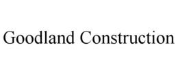 GOODLAND CONSTRUCTION trademark