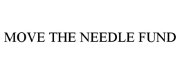 MOVE THE NEEDLE FUND trademark