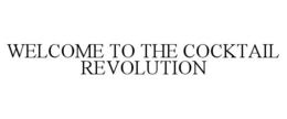 WELCOME TO THE COCKTAIL REVOLUTION trademark