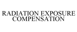 RADIATION EXPOSURE COMPENSATION trademark